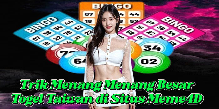 Trik Menang Menang Besar Togel Taiwan di Situs Meme4D