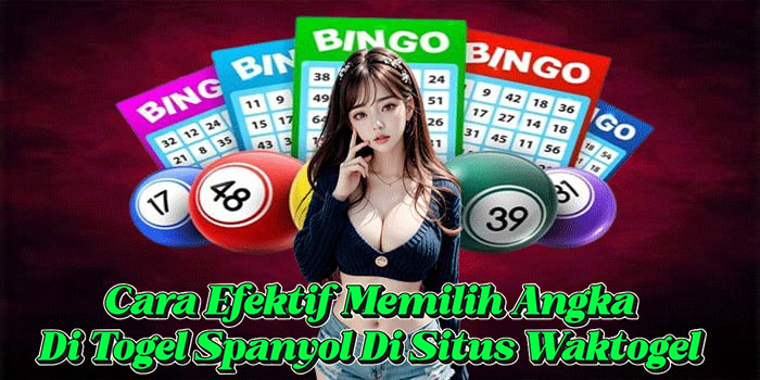 Cara Efektif Memilih Angka Di Togel Spanyol Di Situs Waktogel