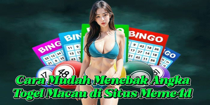 Cara Mudah Menebak Angka Togel Macau di Situs Meme4d
