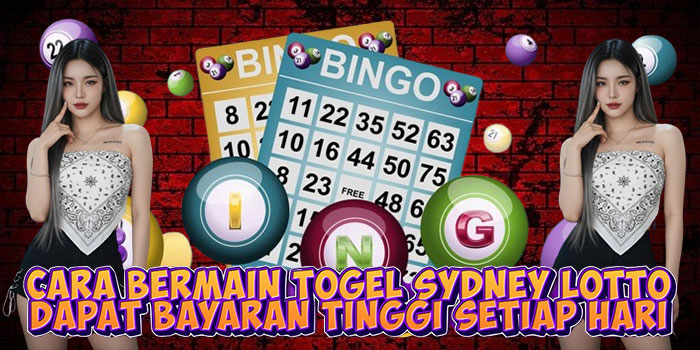 Cara Bermain Togel Sydney Lotto Dapat Bayaran Tinggi Setiap Hari