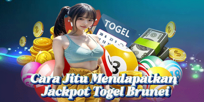 Cara Jitu Mendapatkan Jackpot Togel Brunei