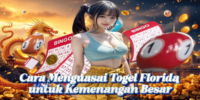 Cara Menguasai Togel Florida untuk Kemenangan Besar