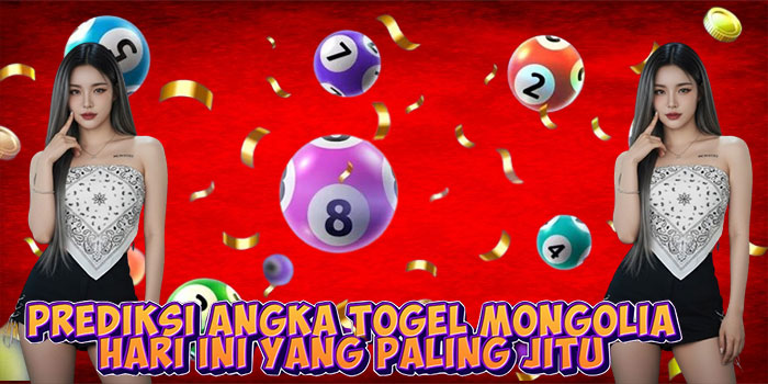 Prediksi Angka Togel Mongolia Hari Ini Yang Paling Jitu