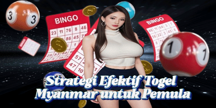 Strategi Efektif Togel Myanmar untuk Pemula