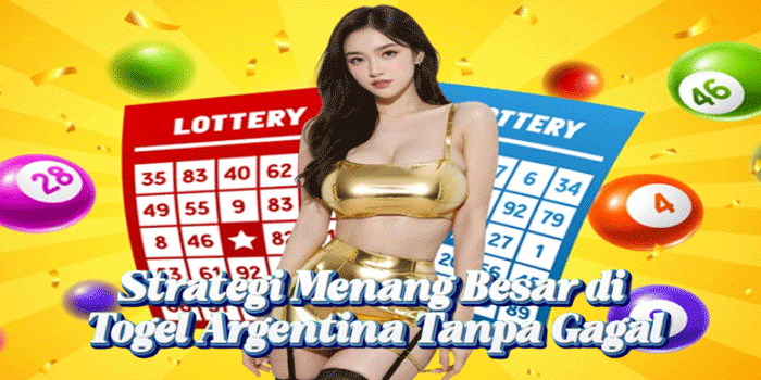 Strategi Menang Besar di Togel Argentina Tanpa Gagal