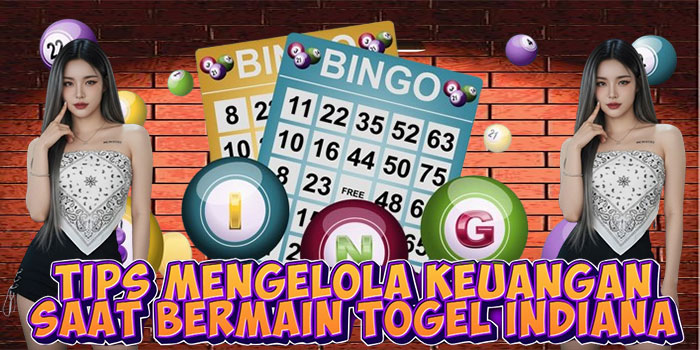 Tips Mengelola Keuangan Saat Bermain Togel Indiana
