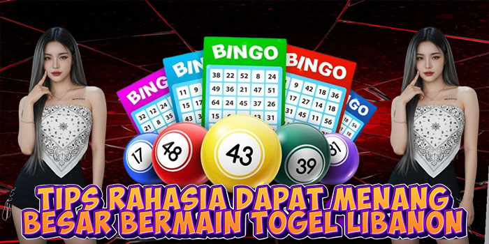Tips Rahasia Dapat Menang Besar Bermain Togel Libanon