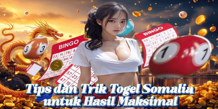 Tips dan Trik Togel Somalia untuk Hasil Maksimal