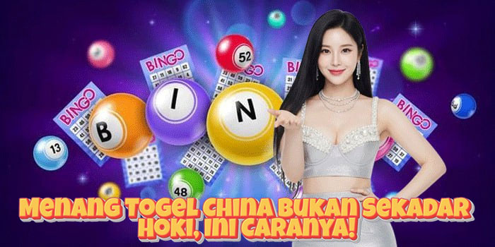 Menang Togel China Bukan Sekadar Hoki, Ini Caranya!